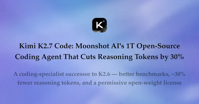 Kimi K2.7 Code:月之暗面开源编程模型,推理 token 减少 30%,性能反超 21.8%